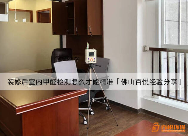 裝修后室內(nèi)甲醛檢測怎么才能精準「佛山百悅經(jīng)驗分享」